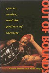 Out Of Bounds: Sports, Media, And The Politics Of Identity - Aaron Baker