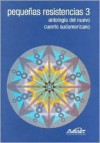 Pequeñas resistencias 3: Antología del nuevo cuento sudamericano - Juan Carlos Chirinos