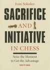 Sacrifice and Initiative in Chess: Seize the Moment to Get the Advantage - Ivan Sokolov