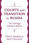 Courts And Transition In Russia: The Challenge Of Judicial Reform - Peter H. Solomon Jr., Todd S. Foglesong