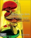 Measuring Data Quality for Ongoing Improvement: A Data Quality Assessment Framework - Laura Sebastian-Coleman