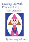 Growing Up With Princess Lizzy: Little Life Lessons - Gma Mary Adkinson