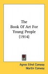 The Book of Art for Young People (1914) - Agnes Ethel Conway, Martin Conway