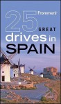 Frommer's 25 Great Drives in Spain - Mona King