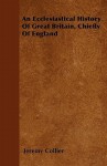 An Ecclesiastical History of Great Britain, Chiefly of England - Jeremy Collier