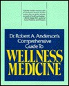 Wellness Medicine: A Guide and Handbook to Comprehensive Collaborative Health Care - Robert A. Anderson