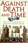 Against Death and Time: One Fatal Season in Racing's Glory Years - Brock W. Yates