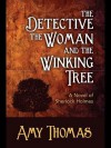 The Detective, the Woman and the Winking Tree: A Novel of Sherlock Holmes - Amy Thomas