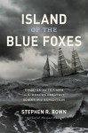 Island of the Blue Foxes: Disaster and Triumph on the World's Greatest Scientific Expedition (A Merloyd Lawrence Book) - Stephen R. Bown