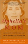 Ophelia's Mom: Loving and Letting Go of Your Adolescent Daughter - Nina Shandler, Sara Shandler