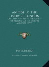 An Ode To The Livery Of London: On Their Petition To His Majesty For Kicking Out His Worthy Ministers (1797) - Peter Pindar