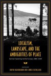 Localism, Landscape, and the Ambiguities of Place: German-Speaking Central Europe, 1860-1930 - David Blackbourn