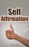 Self Affirmation - The Power of Affirmation to Improve the Quality of Your Life - Brad Collins