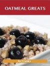 Oatmeal Greats: Delicious Oatmeal Recipes, the Top 83 Oatmeal Recipes - Jo Franks