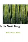 Is Life Worth Living? - William Hurrell Mallock