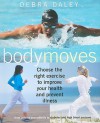 Body Moves: Choose the Right Exercise to Improve Your Health and Prevent Illness from Asthma and Arthritis to Diabetes and High Blood Pressure - Debra Daley