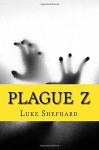 Plague Z: The Complete Collection - Luke Shephard