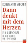 Dann denkt mit dem Herzen -: Ein Aufschrei in der Debatte um Flüchtlinge - Konstantin Wecker