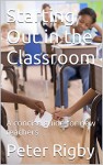 Starting Out in the Classroom: A concise guide for new teachers - Peter Rigby