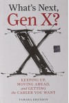 What's Next, Gen X?: Keeping Up, Moving Ahead, and Getting the Career You Want by Tamara J. Erickson (2009-12-21) - Tamara J. Erickson