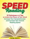 Speed Reading: 33 Techniques and Tips to Unlock the Power of Your Mind! Increase Your Comprehension and Increase Your Overall Reading Speed (speed reading, ... reading software, speed reading course) - George Roberts