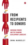 From Recipients to Donors: Emerging Powers and the Changing Development Landscape - Emma Mawdsley