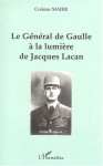 Le Generale De Gaulle A La Lumiere De Jacques Lacan - Corinne Maier