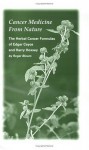 Cancer Medicine From Nature, The Herbal Cancer Formulas Of Edgar Cayce And Harry Hoxsey - Roger Bloom