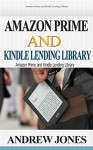 Amazon Prime and Kindle Lending Library: Kindle Unlimited: Get Your Money's Worth from Amazon Prime (Free books, Free Movie, Prime Music, Free audio, Beginners ... Library, Free books, Free Movie Book 1) - Andrew Jones