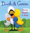 Duck & Goose, Goose Needs a Hug - Tad Hills