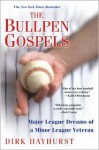 The Bullpen Gospels: A Non-Prospect's Pursuit of the Major Leagues and the Meaning of Life - Dirk Hayhurst