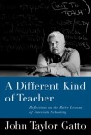 A Different Kind of Teacher: Solving the Crisis of American Schooling - John Taylor Gatto