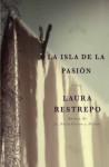 La Isla de la Pasion: Una Novela - Laura Restrepo