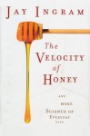 The Velocity of Honey: And More Science of Everyday Life - Jay Ingram