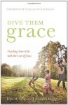 Give Them Grace: Dazzling Your Kids with the Love of Jesus - Elyse M. Fitzpatrick, Jessica Thompson, Tullian Tchividjian