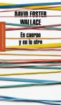 En cuerpo y en lo otro (Spanish Edition) - David Foster Wallace