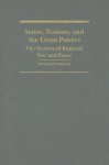 States, Nations, and the Great Powers: The Sources of Regional War and Peace - Benjamin Miller