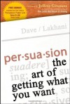 Persuasion: The Art of Getting What You Want - Dave Lakhani