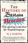 The History Of Britain Revealed: The Shocking Truth About The English Language - M.J. Harper