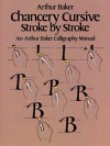 Chancery Cursive Stroke by Stroke - Arthur Baker