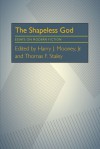 The Shapeless God: Essays on Modern Fiction - Harry John Mooney, Thomas F. Staley