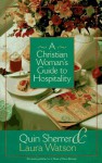 A Christian Woman's Guide to Hospitality - Quin Sherrer, Laura Watson