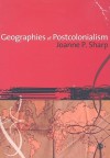 Geographies of Postcolonialism: Spaces of Power and Representation - Joanne Sharp