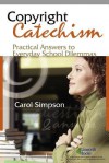 Copyright Catechism: Practical Answers to Everyday School Dilemmas - Carol Simpson