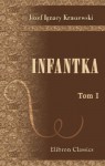 Infantka. Powiesc historyczna (Anna Jagiellonka): Tom 1 (Polish Edition) - Józef Ignacy Kraszewski