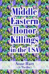 Middle Eastern Honor Killings in the USA: A Thriller - Anne Hart