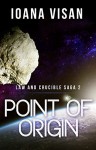 Point of Origin (Law and Crucible Saga Book 2) - Ioana Visan