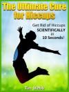 The Ultimate Cure for Hiccups - Get Rid of Hiccups - Tim Webb