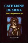 Catherine of Siena: Vision Through a Distant Eye - Suzanne Noffke