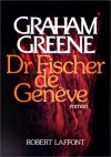 Dr Fisher de Genève - Robert Louit, Graham Greene